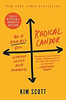 Radical Candor: Be a Kick-Ass Boss Without Losing Your Humanity by Kim Scott