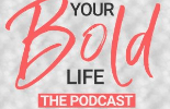 Your bold podcast life